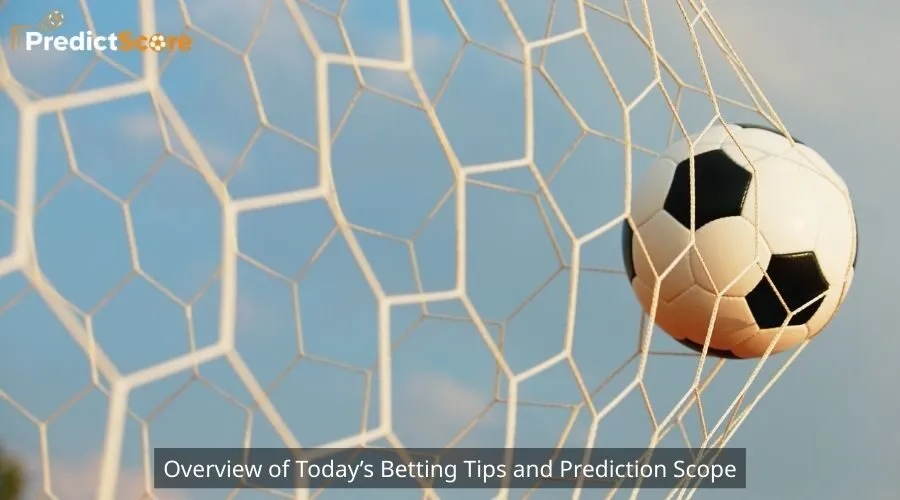 Overview of Today’s Betting Tips and Prediction Scope